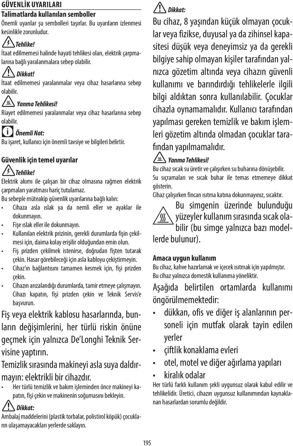 Riayet edilmemesi yaralanmalar veya cihaz hasarlarına sebep olabilir. Bu işaret, kullanıcı için önemli tavsiye ve bilgileri belirtir.