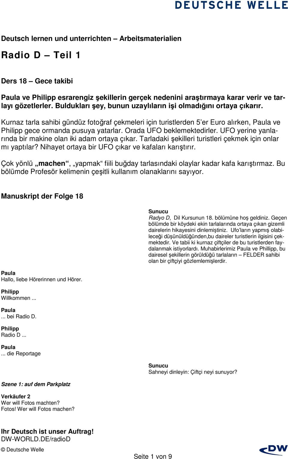 UFO yerine yanlarında bir makine olan iki adam ortaya çıkar. Tarladaki şekilleri turistleri çekmek için onlar mı yaptılar? Nihayet ortaya bir UFO çıkar ve kafaları karıştırır.