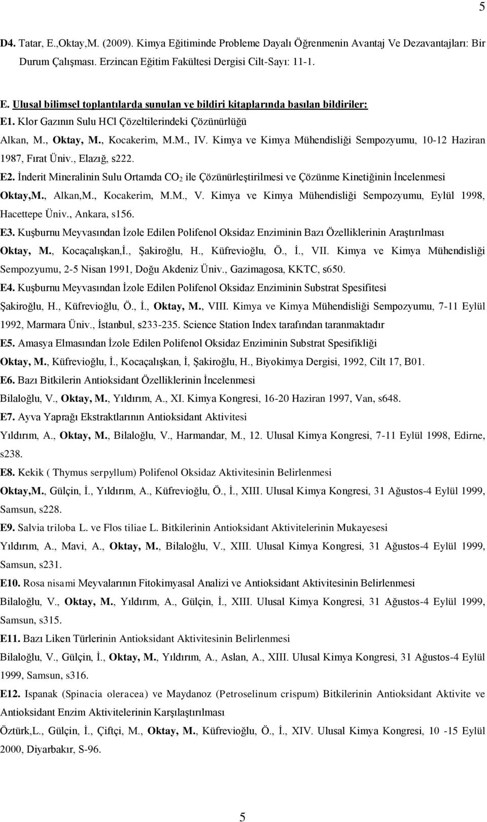 İnderit Mineralinin Sulu Ortamda CO 2 ile Çözünürleştirilmesi ve Çözünme Kinetiğinin İncelenmesi Oktay,M., Alkan,M., Kocakerim, M.M., V.