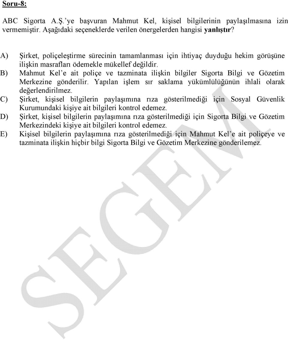 B) Mahmut Kel e ait poliçe ve tazminata ilişkin bilgiler Sigorta Bilgi ve Gözetim Merkezine gönderilir. Yapılan işlem sır saklama yükümlülüğünün ihlali olarak değerlendirilmez.