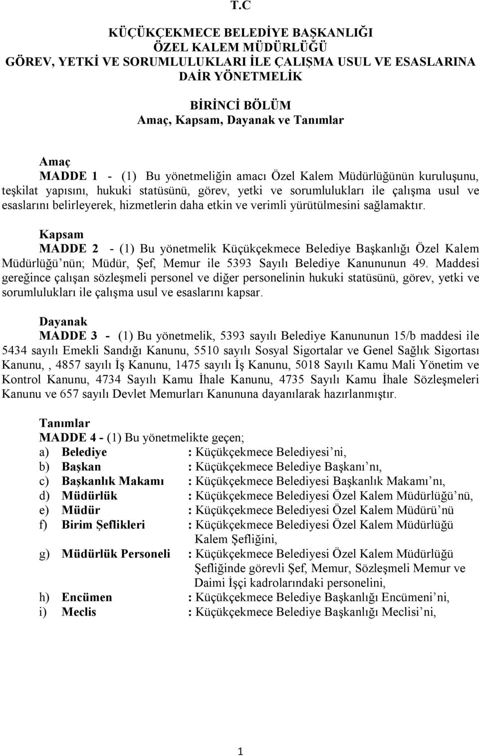 ve verimli yürütülmesini sağlamaktır. Kapsam MADDE 2 - (1) Bu yönetmelik Küçükçekmece Belediye Başkanlığı Özel Kalem Müdürlüğü nün; Müdür, Şef, Memur ile 5393 Sayılı Belediye Kanununun 49.