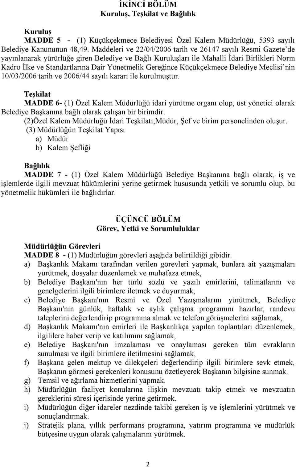 Gereğince Küçükçekmece Belediye Meclisi nin 10/03/2006 tarih ve 2006/44 sayılı kararı ile kurulmuştur.