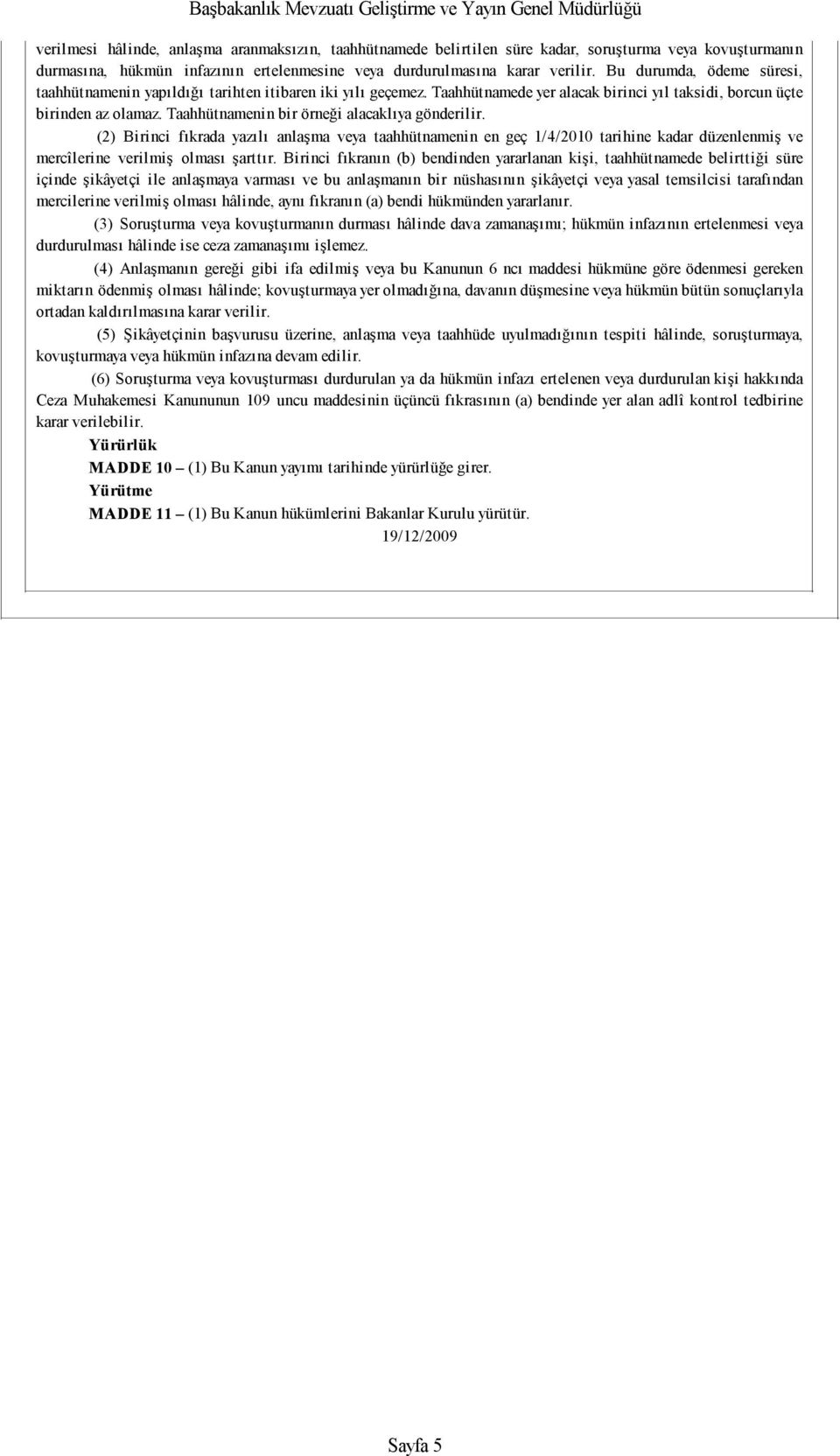 Taahhütnamenin bir örneği alacaklıya gönderilir. (2) Birinci fıkrada yazılı anlaşma veya taahhütnamenin en geç 1/4/2010 tarihine kadar düzenlenmiş ve mercîlerine verilmiş olması şarttır.