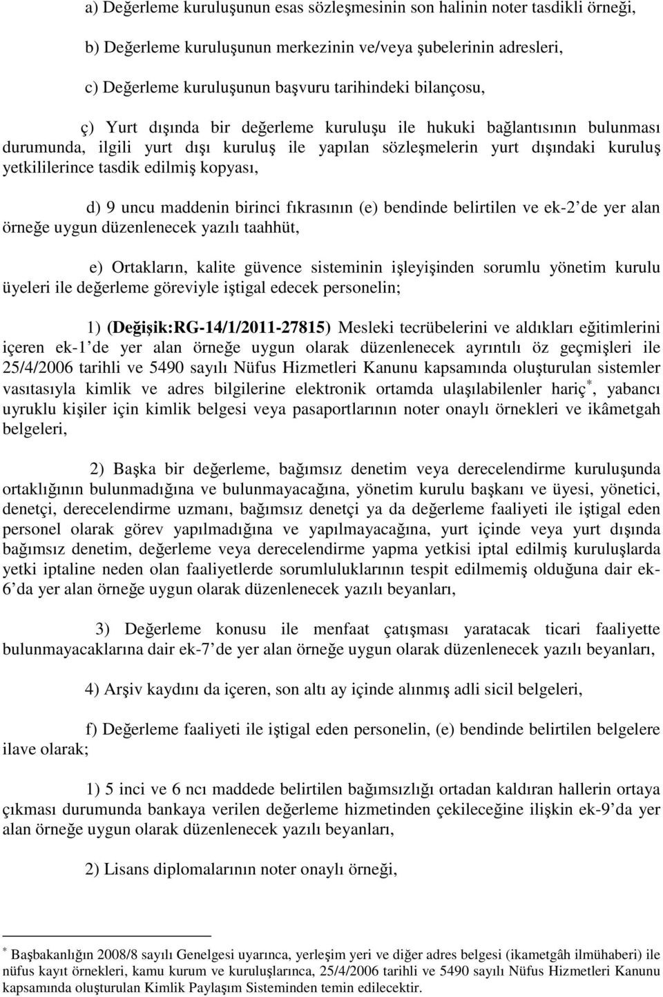 kopyası, d) 9 uncu maddenin birinci fıkrasının (e) bendinde belirtilen ve ek-2 de yer alan örneğe uygun düzenlenecek yazılı taahhüt, e) Ortakların, kalite güvence sisteminin işleyişinden sorumlu