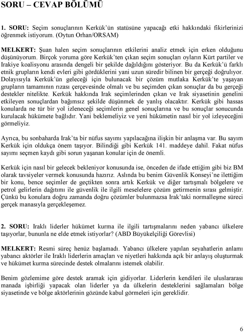 Birçok yoruma göre Kerkük ten çıkan seçim sonuçları oyların Kürt partiler ve Irakiye koalisyonu arasında dengeli bir şekilde dağıldığını gösteriyor.