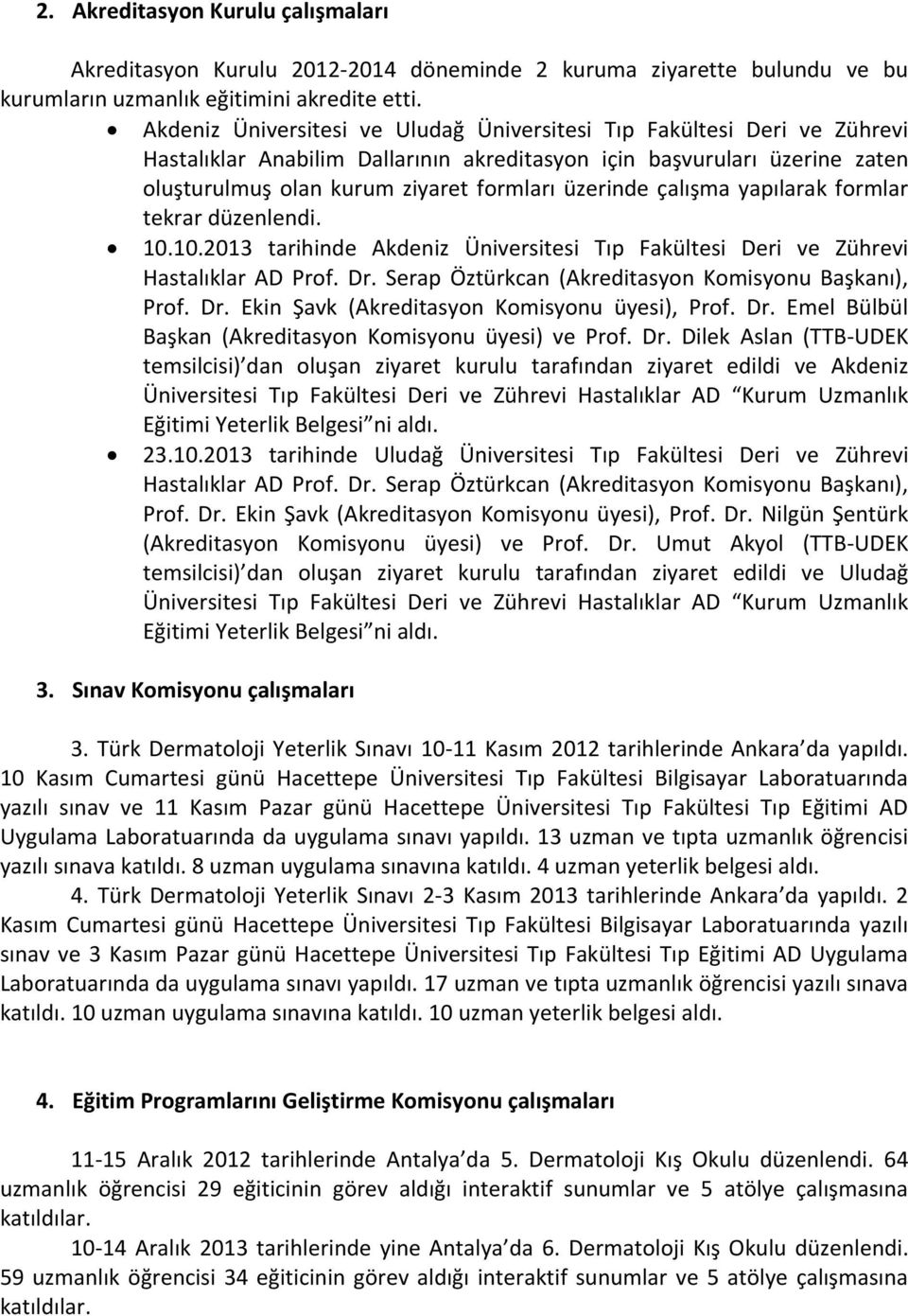 çalışma yapılarak formlar tekrar düzenlendi. 10.10.2013 tarihinde Akdeniz Üniversitesi Tıp Fakültesi Deri ve Zührevi Hastalıklar AD Prof. Dr. Serap Öztürkcan (Akreditasyon Komisyonu Başkanı), Prof.