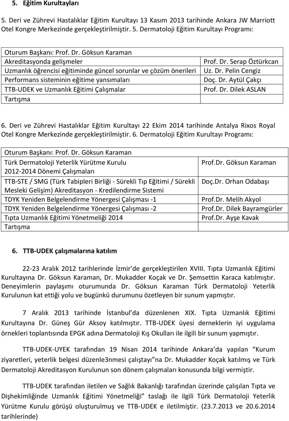 Tartışma Prof. Dr. Serap Öztürkcan Uz. Dr. Pelin Cengiz Doç. Dr. Aytül Çakçı Prof. Dr. Dilek ASLAN 6.