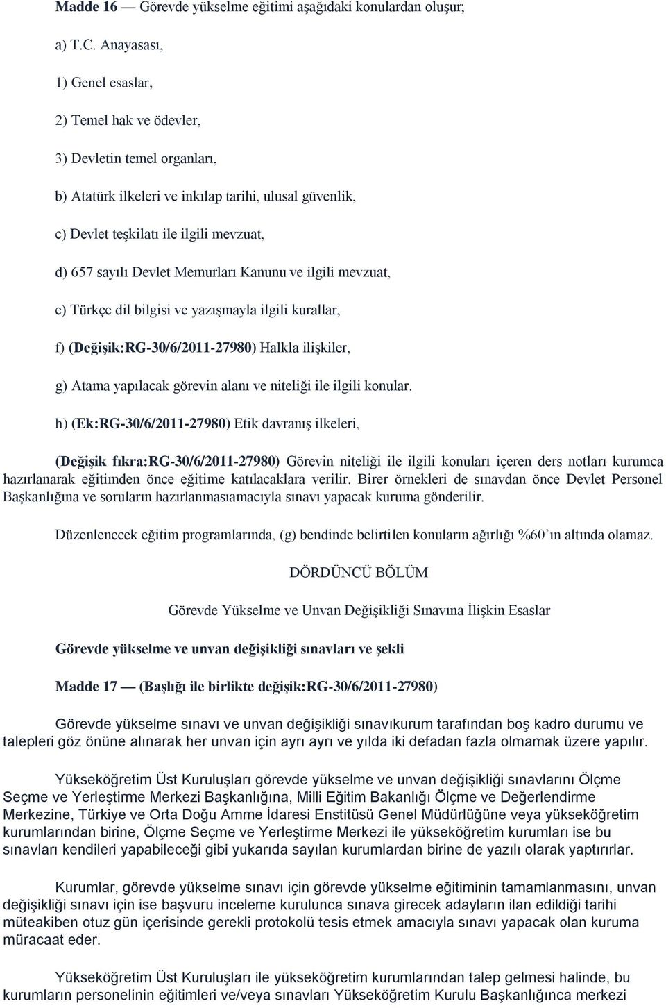 Memurları Kanunu ve ilgili mevzuat, e) Türkçe dil bilgisi ve yazışmayla ilgili kurallar, f) (Değişik:RG-30/6/2011-27980) Halkla ilişkiler, g) Atama yapılacak görevin alanı ve niteliği ile ilgili