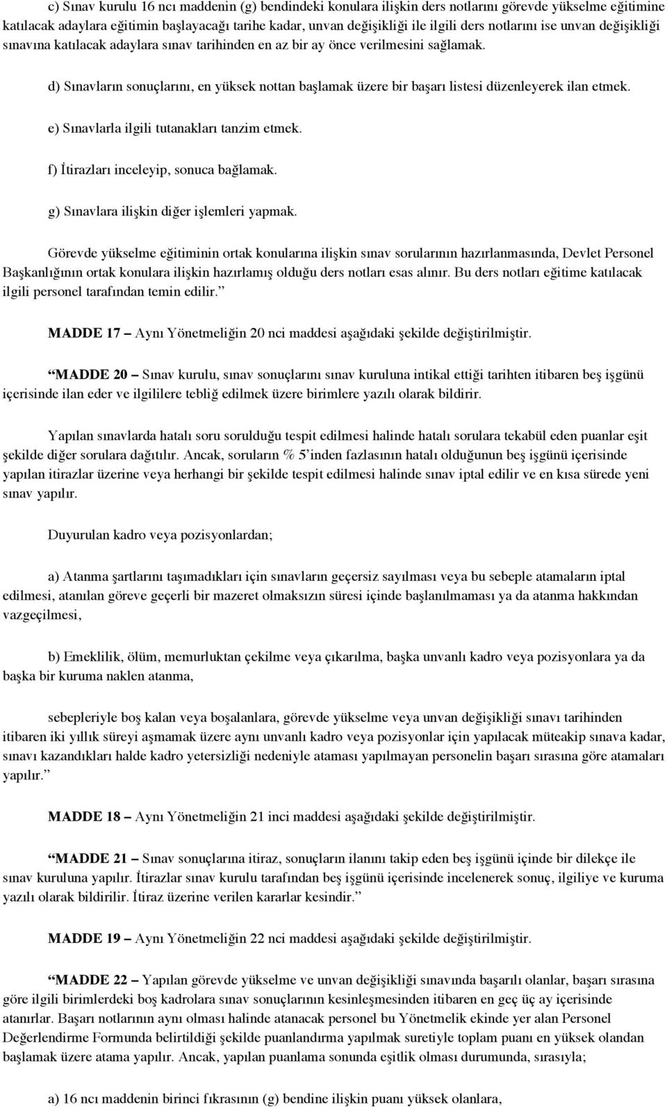 d) Sınavların sonuçlarını, en yüksek nottan başlamak üzere bir başarı listesi düzenleyerek ilan etmek. e) Sınavlarla ilgili tutanakları tanzim etmek. f) İtirazları inceleyip, sonuca bağlamak.