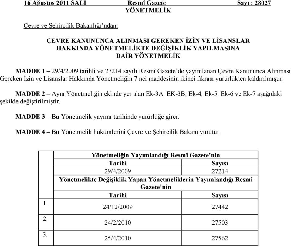 kaldırılmıştır. MADDE 2 Aynı Yönetmeliğin ekinde yer alan Ek-3A, EK-3B, Ek-4, Ek-5, Ek-6 ve Ek-7 aşağıdaki şekilde değiştirilmiştir. MADDE 3 Bu Yönetmelik yayımı tarihinde yürürlüğe girer.