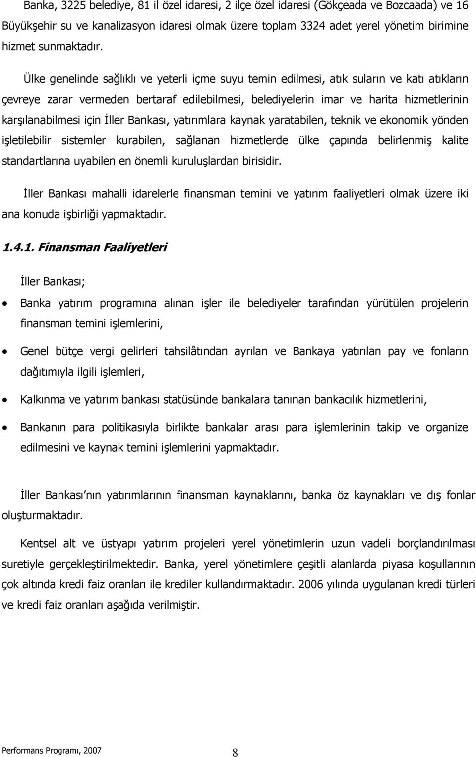 Bankası, yatırımlara kaynak yaratabilen, teknik ekonomik yönden işletilebilir sistemler kurabilen, sağlanan hizmetlerde ülke çapında belirlenmiş kalite standartlarına uyabilen en önemli kuruluşlardan