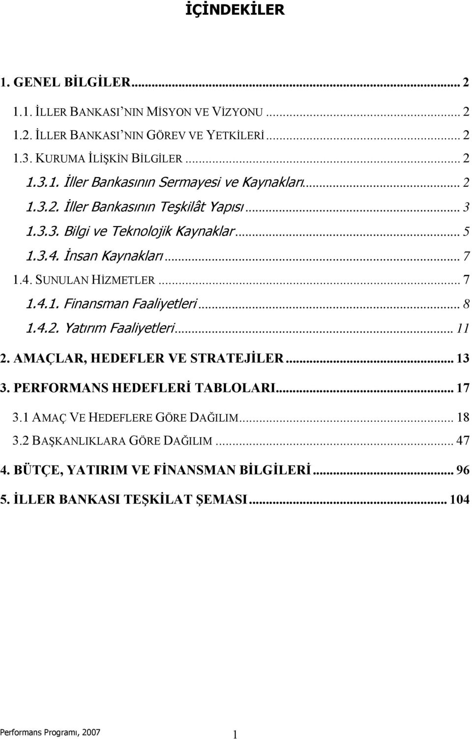 .. 8 1.4.2. Yatırım leri... 11 2. AMAÇLAR, HEDEFLER VE STRATEJİLER... 13 3. PERFORMANS HEDEFLERİ TABLOLARI... 17 3.1 AMAÇ VE HEDEFLERE GÖRE DAĞILIM... 18 3.