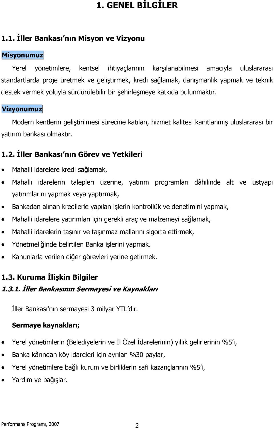 Vizyonumuz Modern kentlerin geliştirilmesi sürecine katılan, hizmet kalitesi kanıtlanmış uluslararası bir yatırım bankası olmaktır. 1.2.