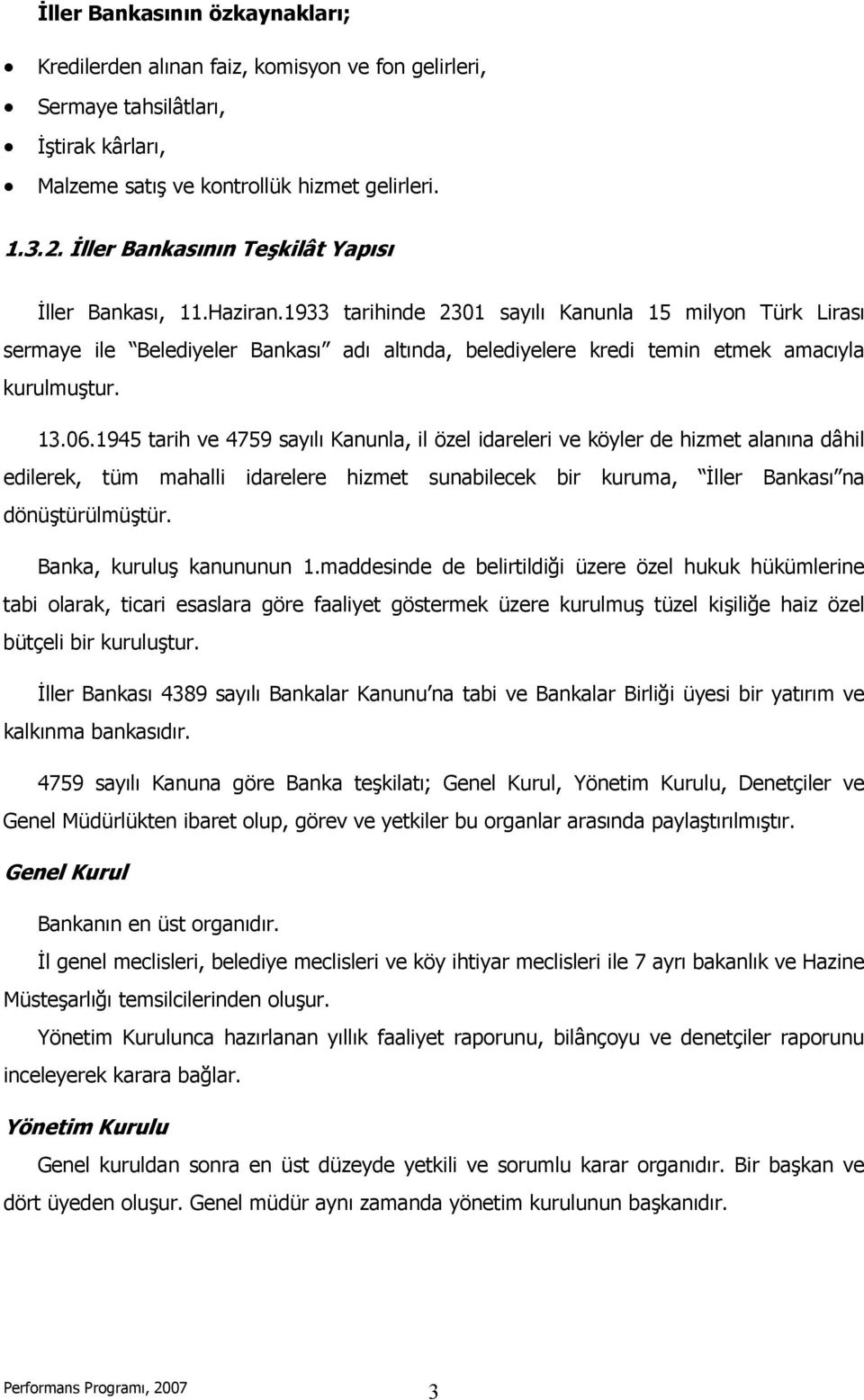 1933 tarihinde 2301 sayılı Kanunla 15 milyon Türk Lirası sermaye ile Belediyeler Bankası adı altında, belediyelere kredi temin etmek amacıyla kurulmuştur. 13.06.