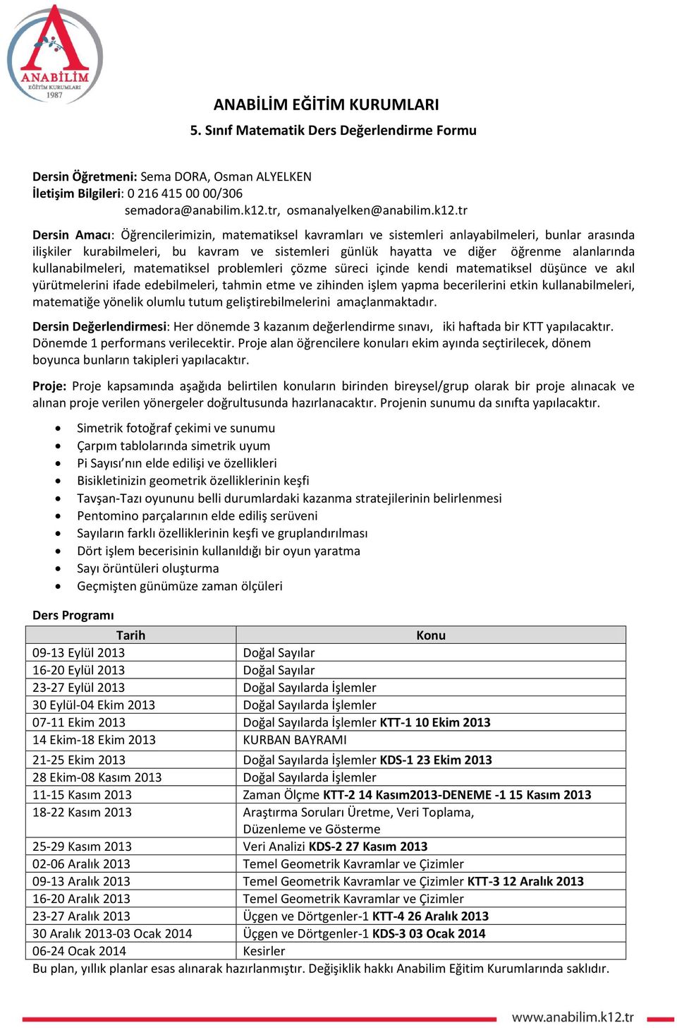 tr Dersin Amacı: Öğrencilerimizin, matematiksel kavramları ve sistemleri anlayabilmeleri, bunlar arasında ilişkiler kurabilmeleri, bu kavram ve sistemleri günlük hayatta ve diğer öğrenme alanlarında