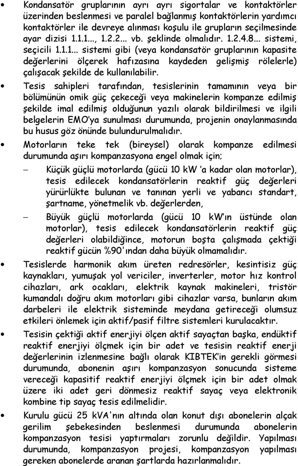 Tesis sahipleri tarafından, tesislerinin tamamının veya bir bölümünün omik güç çekeceği veya makinelerin kompanze edilmiş şekilde imal edilmiş olduğunun yazılı olarak bildirilmesi ve ilgili