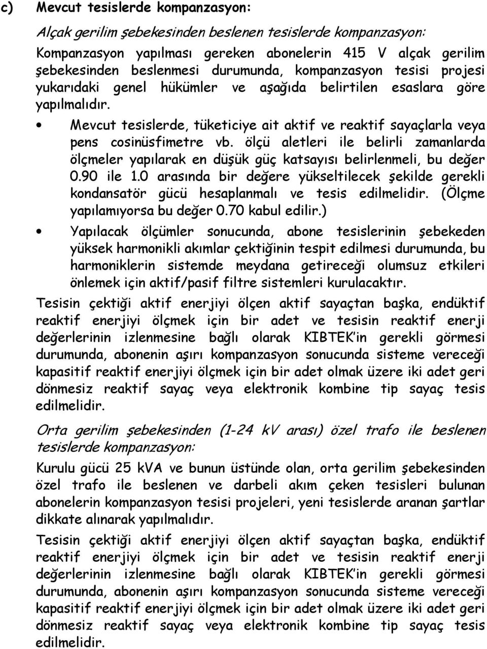 ölçü aletleri ile belirli zamanlarda ölçmeler yapılarak en düşük güç katsayısı belirlenmeli, bu değer 0.90 ile 1.