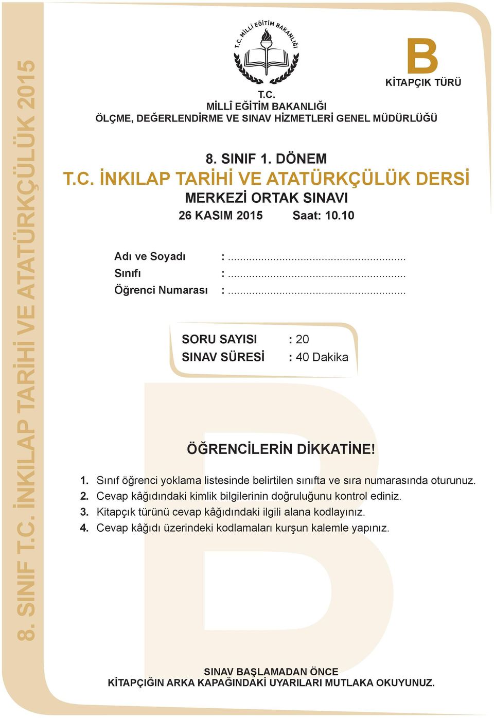 Sınıf öğrenci yoklama listesinde belirtilen sınıfta ve sıra numarasında oturunuz. 2. Cevap kâğıdındaki kimlik bilgilerinin doğruluğunu kontrol ediniz. 3.