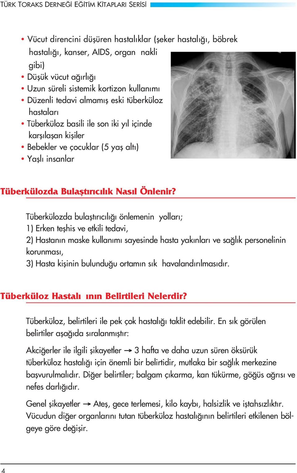 Tüberkülozda bulaflt r c l önlemenin yollar ; 1) Erken teflhis ve etkili tedavi, 2) Hastan n maske kullan m sayesinde hasta yak nlar ve sa l k personelinin korunmas, 3) Hasta kiflinin bulundu u ortam