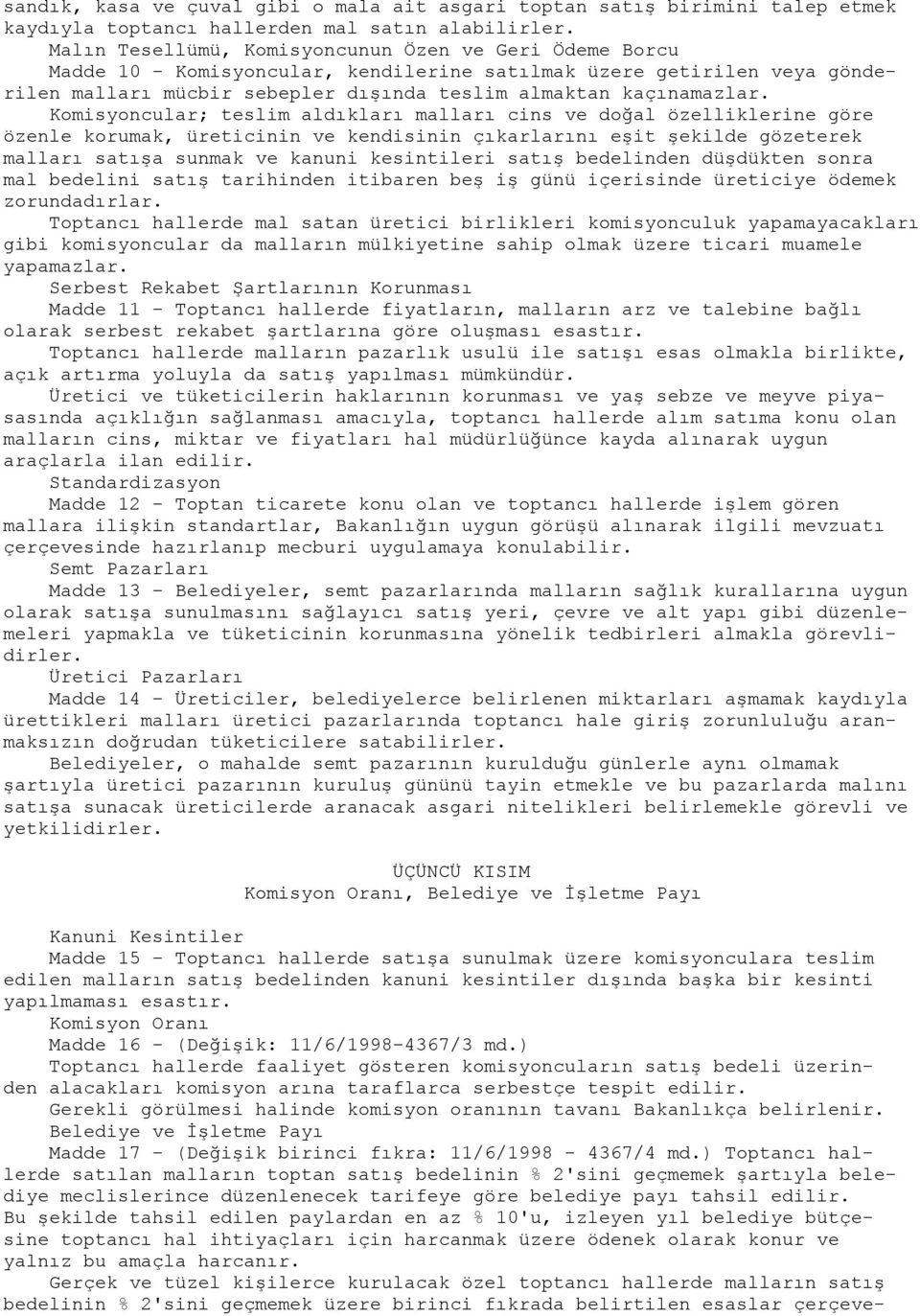 Komisyoncular; teslim aldıkları malları cins ve doğal özelliklerine göre özenle korumak, üreticinin ve kendisinin çıkarlarını eşit şekilde gözeterek malları satışa sunmak ve kanuni kesintileri satış