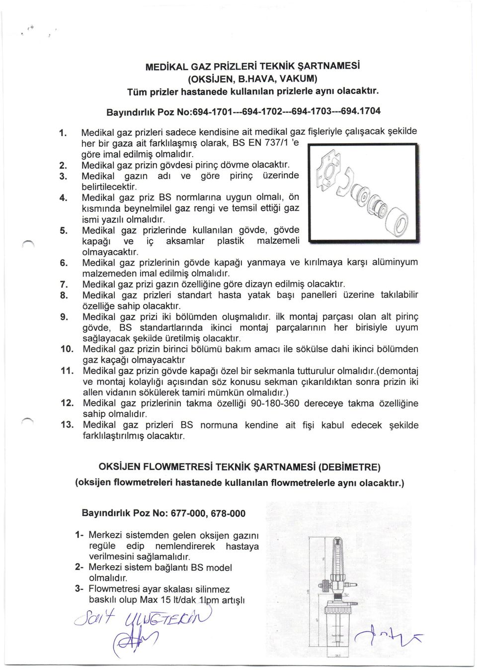 Medikal gaz prizleri sadece kendisine ait medikal gaz figleriyle gahgacak gekilde her bir gaza ait farkhlagmlg olarak, BS EN 73711 'e 5. 6. 7. 8. 9. 10. 11. 12. 13. g6re imal edilmig olmaltdtr.