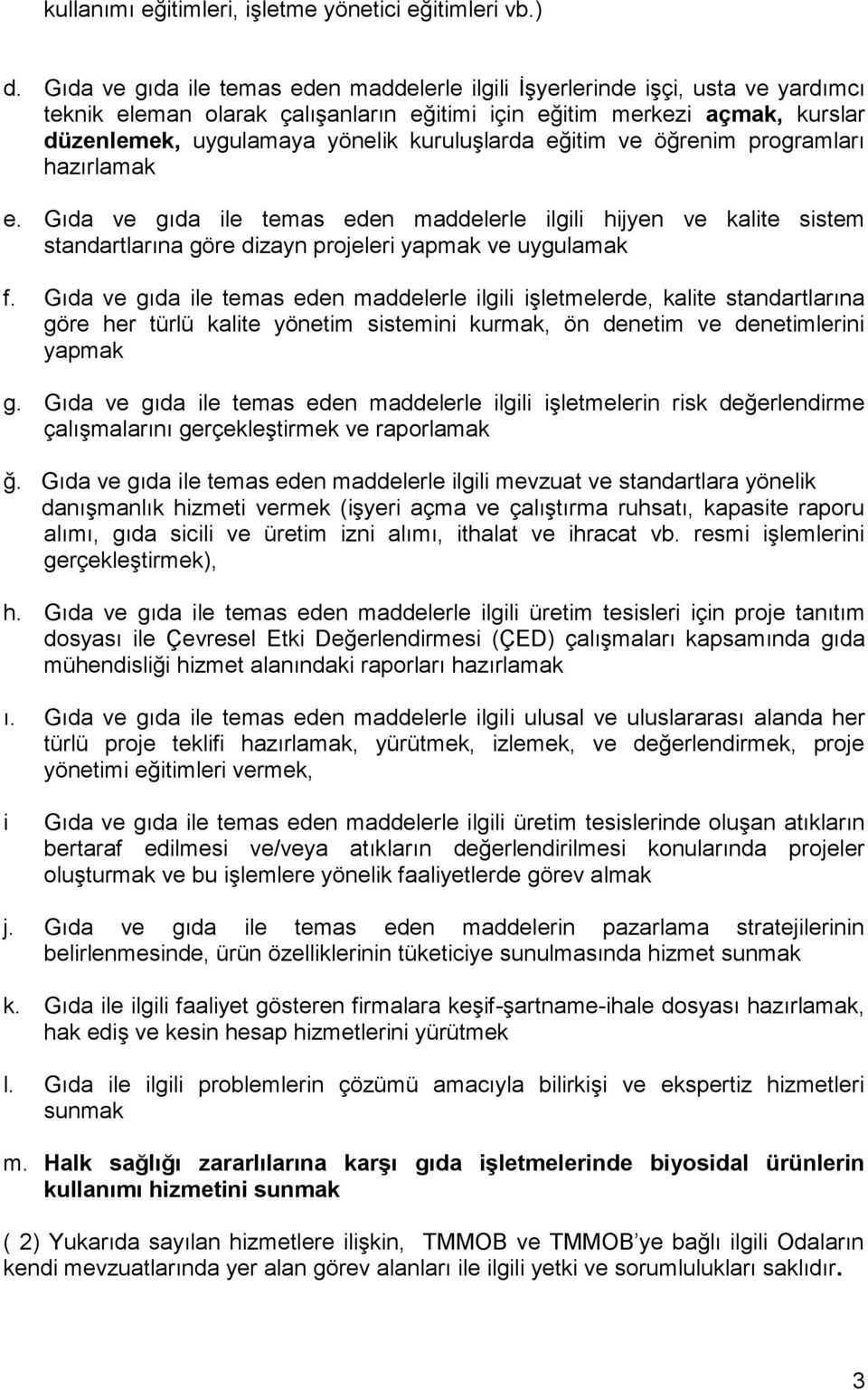 kuruluşlarda eğitim ve öğrenim programları hazırlamak e. Gıda ve gıda ile temas eden maddelerle ilgili hijyen ve kalite sistem standartlarına göre dizayn projeleri yapmak ve uygulamak f.