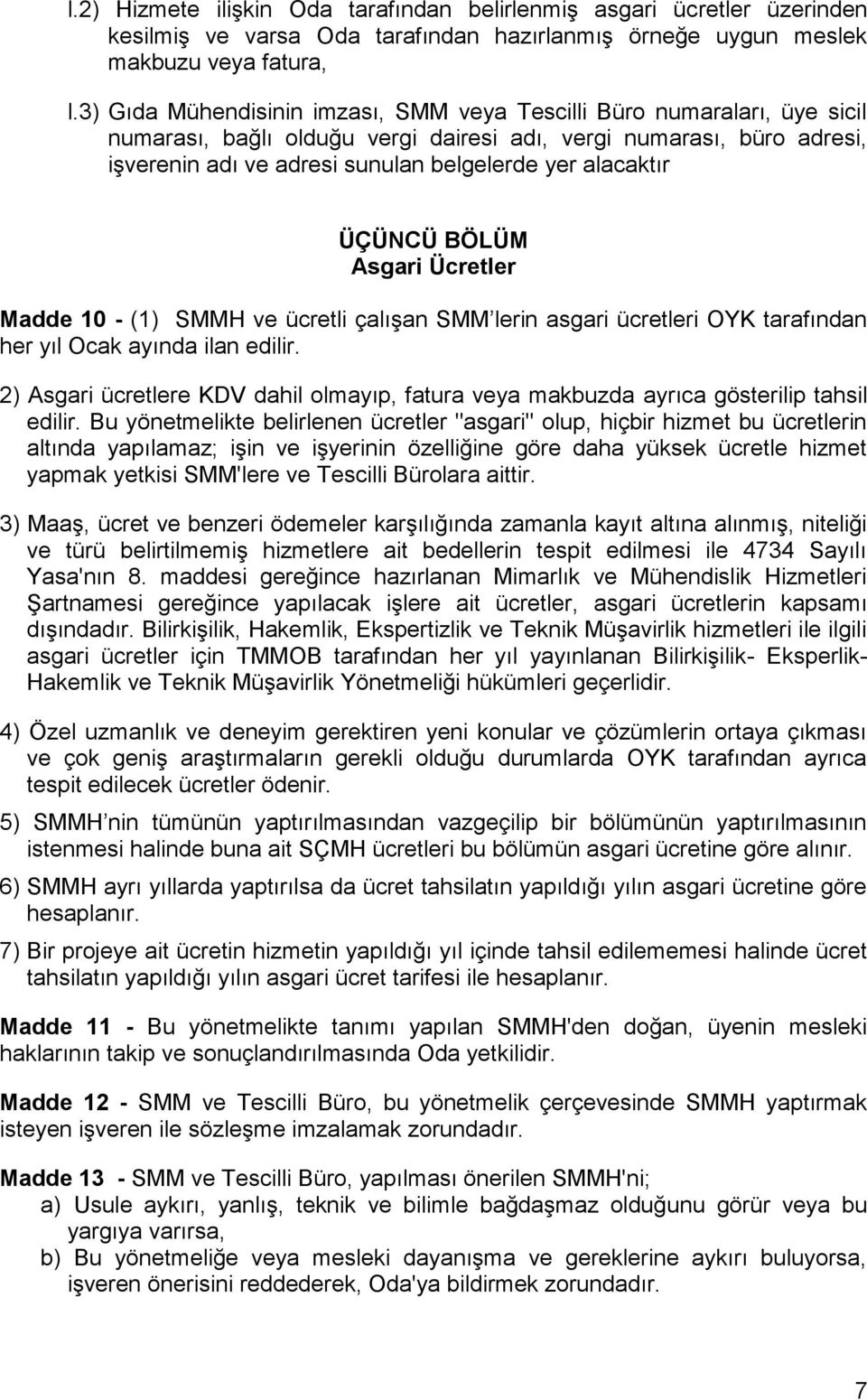 alacaktır ÜÇÜNCÜ BÖLÜM Asgari Ücretler Madde 10 - (1) SMMH ve ücretli çalışan SMM lerin asgari ücretleri OYK tarafından her yıl Ocak ayında ilan edilir.