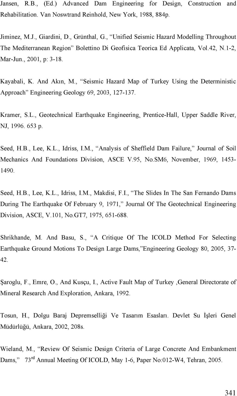 , Seismic Hazard Map of Turkey Using the Deterministic Approach Engineering Geology 69, 2003, 127-137. Kramer, S.L., Geotechnical Earthquake Engineering. Prentice-Hall, Upper Saddle River, NJ, 1996.