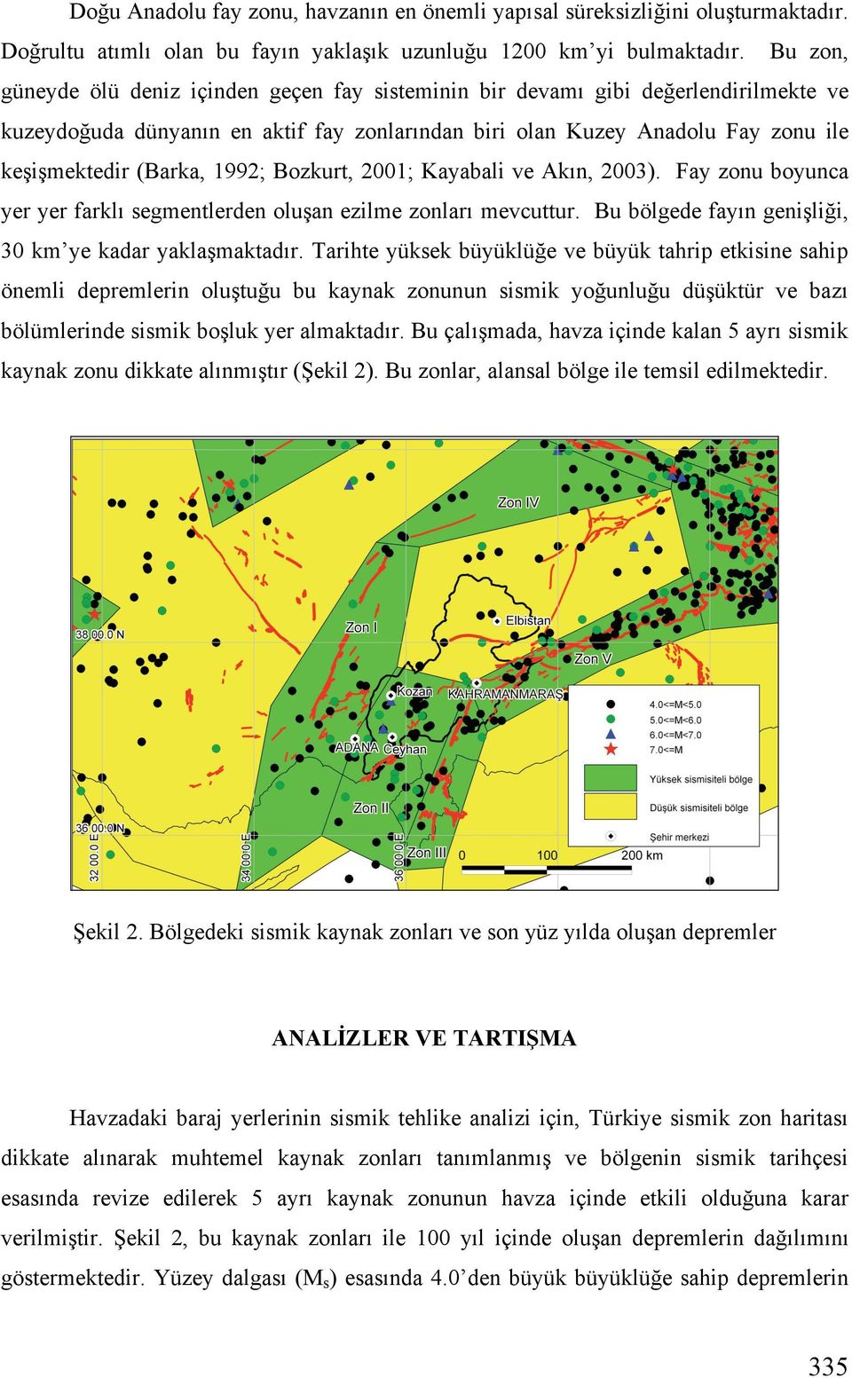1992; Bozkurt, 2001; Kayabali ve Akın, 2003). Fay zonu boyunca yer yer farklı segmentlerden olu an ezilme zonları mevcuttur. Bu bölgede fayın geni li i, 30 km ye kadar yakla maktadır.
