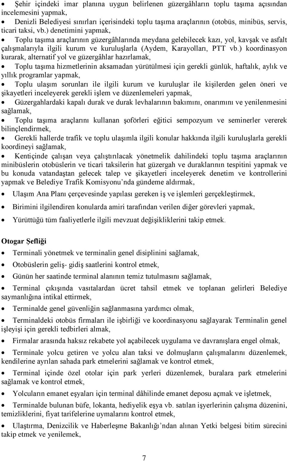 ) koordinasyon kurarak, alternatif yol ve güzergâhlar hazırlamak, Toplu taşıma hizmetlerinin aksamadan yürütülmesi için gerekli günlük, haftalık, aylık ve yıllık programlar yapmak, Toplu ulaşım