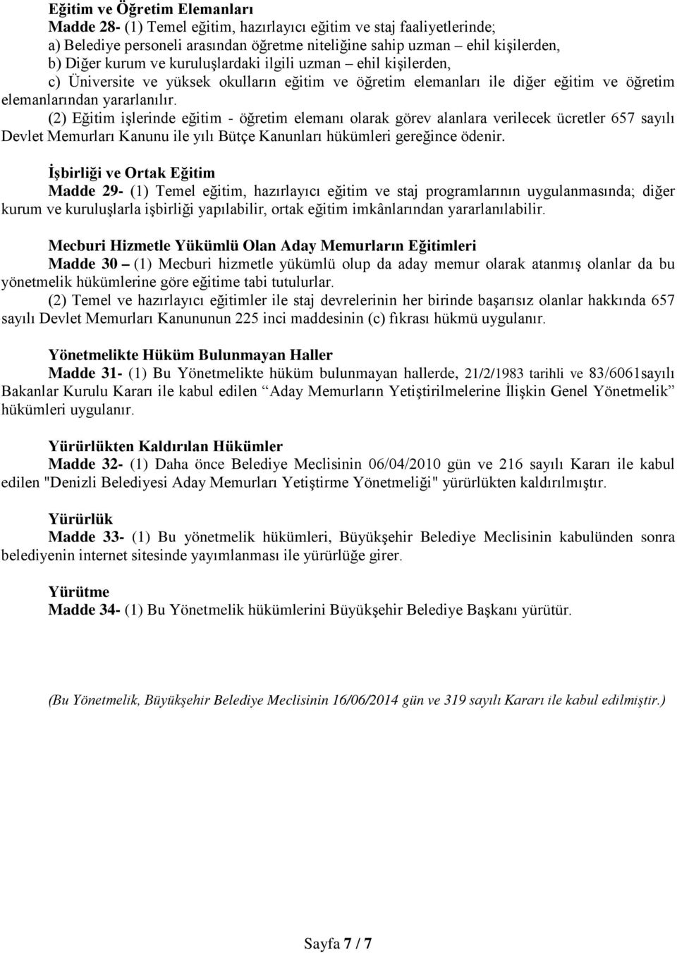 (2) Eğitim işlerinde eğitim - öğretim elemanı olarak görev alanlara verilecek ücretler 657 sayılı Devlet Memurları Kanunu ile yılı Bütçe Kanunları hükümleri gereğince ödenir.