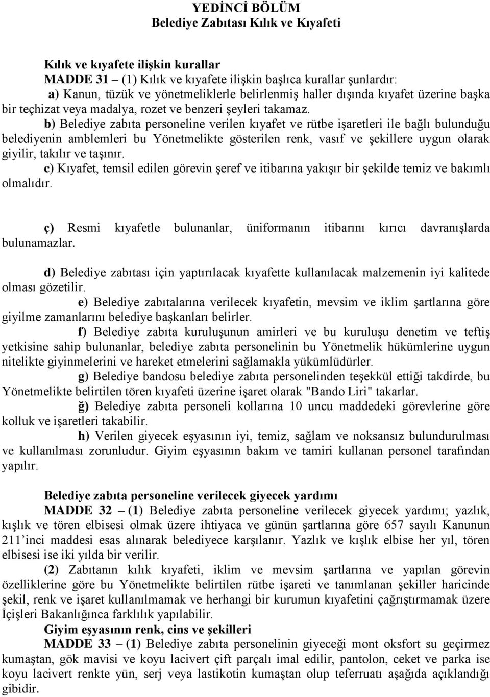 b) Belediye zabıta personeline verilen kıyafet ve rütbe işaretleri ile bağlı bulunduğu belediyenin amblemleri bu Yönetmelikte gösterilen renk, vasıf ve şekillere uygun olarak giyilir, takılır ve