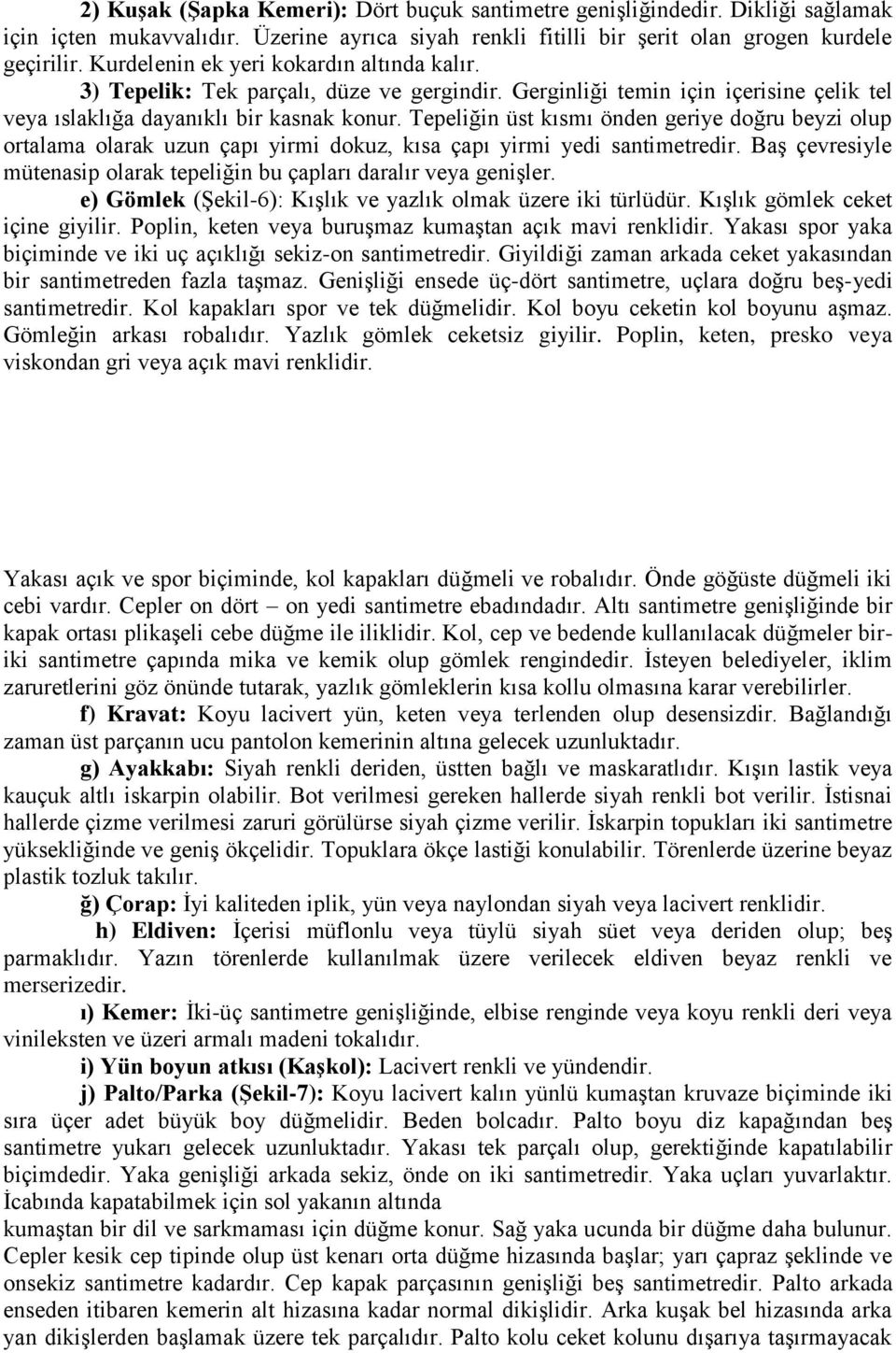 Tepeliğin üst kısmı önden geriye doğru beyzi olup ortalama olarak uzun çapı yirmi dokuz, kısa çapı yirmi yedi santimetredir. Baş çevresiyle mütenasip olarak tepeliğin bu çapları daralır veya genişler.