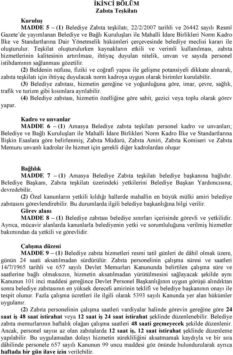 Teşkilat oluşturulurken kaynakların etkili ve verimli kullanılması, zabıta hizmetlerinin kalitesinin artırılması, ihtiyaç duyulan nitelik, unvan ve sayıda personel istihdamının sağlanması gözetilir.