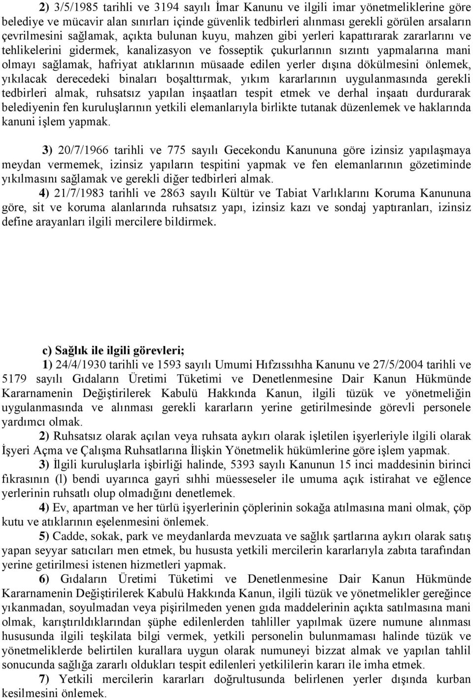 atıklarının müsaade edilen yerler dışına dökülmesini önlemek, yıkılacak derecedeki binaları boşalttırmak, yıkım kararlarının uygulanmasında gerekli tedbirleri almak, ruhsatsız yapılan inşaatları