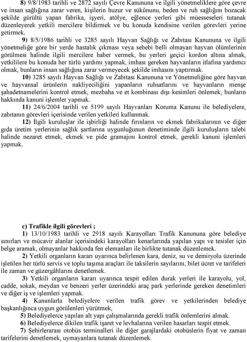 9) 8/5/1986 tarihli ve 3285 sayılı Hayvan Sağlığı ve Zabıtası Kanununa ve ilgili yönetmeliğe göre bir yerde hastalık çıkması veya sebebi belli olmayan hayvan ölümlerinin görülmesi halinde ilgili