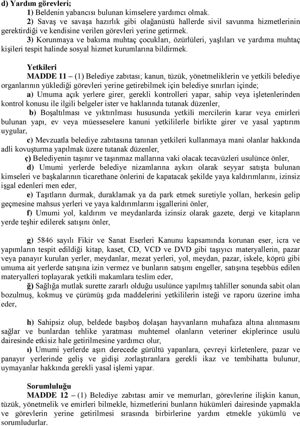 3) Korunmaya ve bakıma muhtaç çocukları, özürlüleri, yaşlıları ve yardıma muhtaç kişileri tespit halinde sosyal hizmet kurumlarına bildirmek.