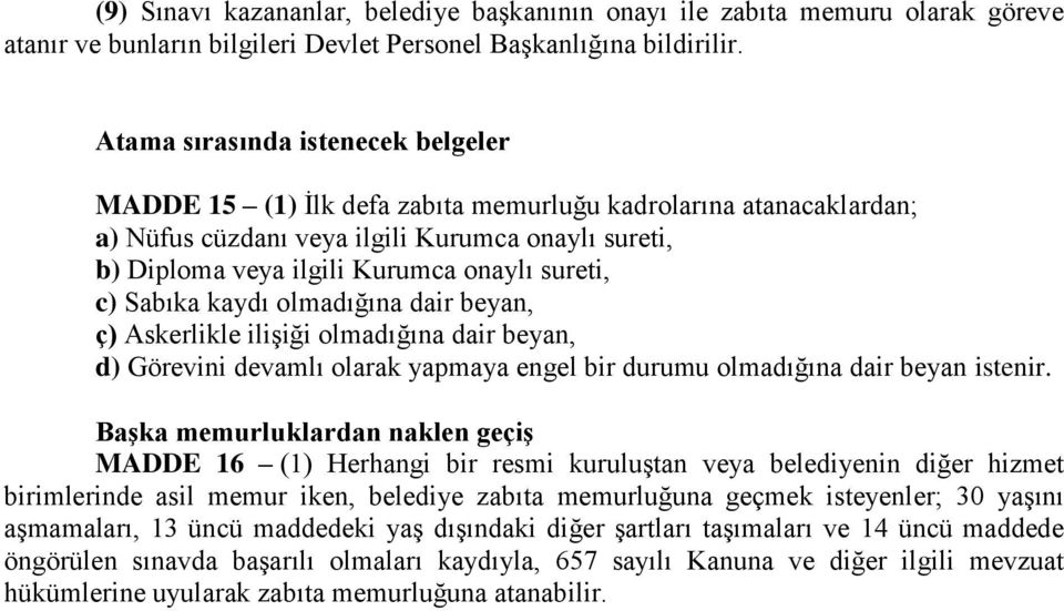 c) Sabıka kaydı olmadığına dair beyan, ç) Askerlikle ilişiği olmadığına dair beyan, d) Görevini devamlı olarak yapmaya engel bir durumu olmadığına dair beyan istenir.