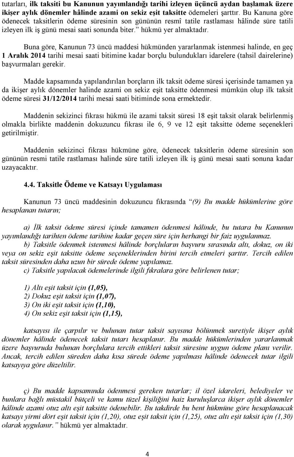 Buna göre, Kanunun 73 üncü maddesi hükmünden yararlanmak istenmesi halinde, en geç 1 Aralık 2014 tarihi mesai saati bitimine kadar borçlu bulundukları idarelere (tahsil dairelerine) başvurmaları