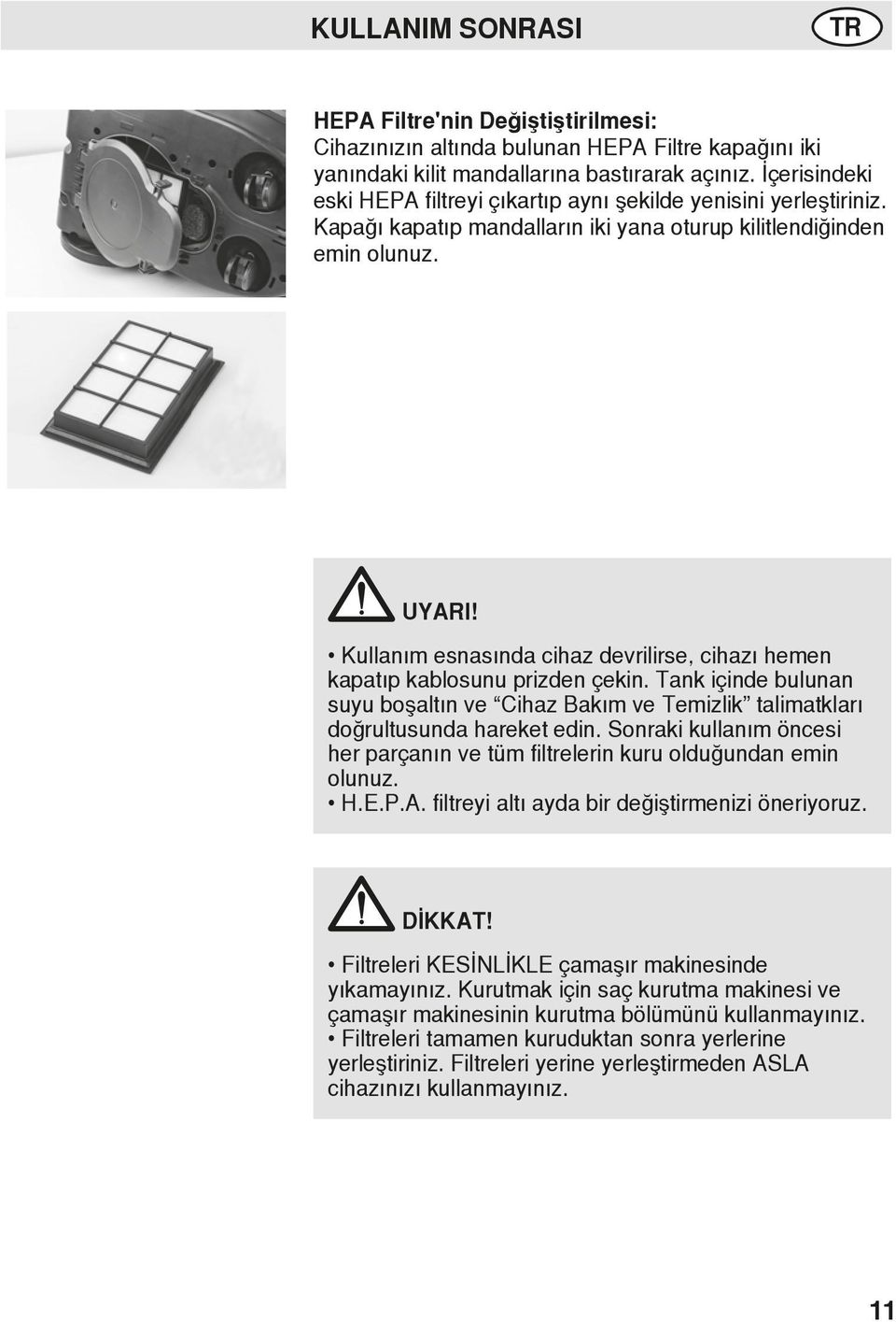 Kullanım esnasında cihaz devrilirse, cihazı hemen kapatıp kablosunu prizden çekin. Tank içinde bulunan suyu boşaltın ve Cihaz Bakım ve Temizlik talimatkları doğrultusunda hareket edin.