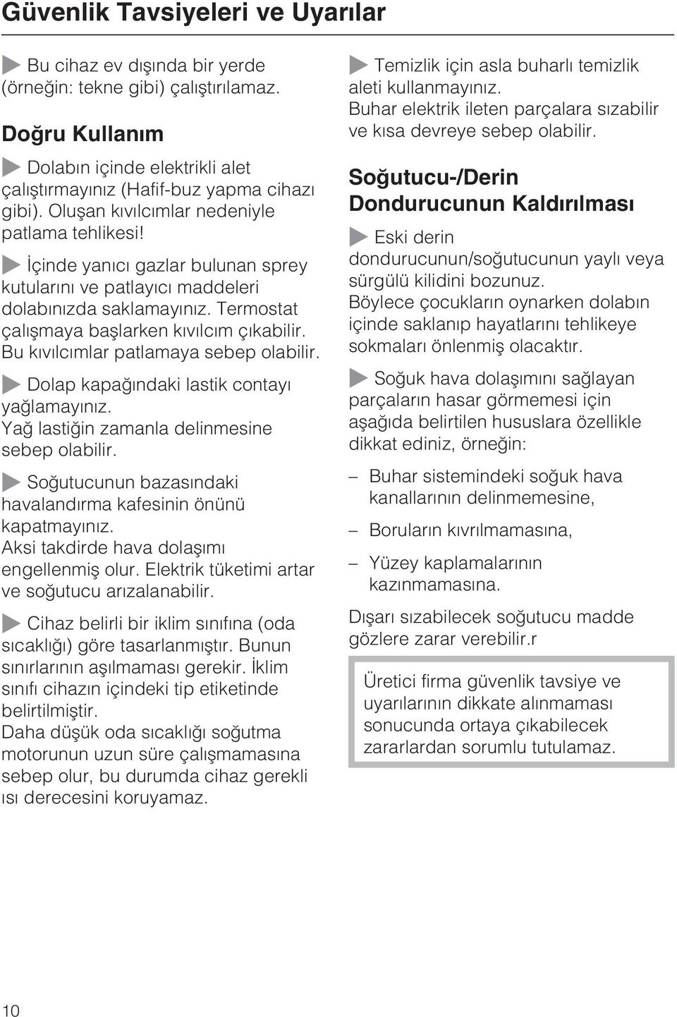 Bu kývýlcýmlar patlamaya sebep olabilir. Dolap kapaðýndaki lastik contayý yaðlamayýnýz. Yað lastiðin zamanla delinmesine sebep olabilir.