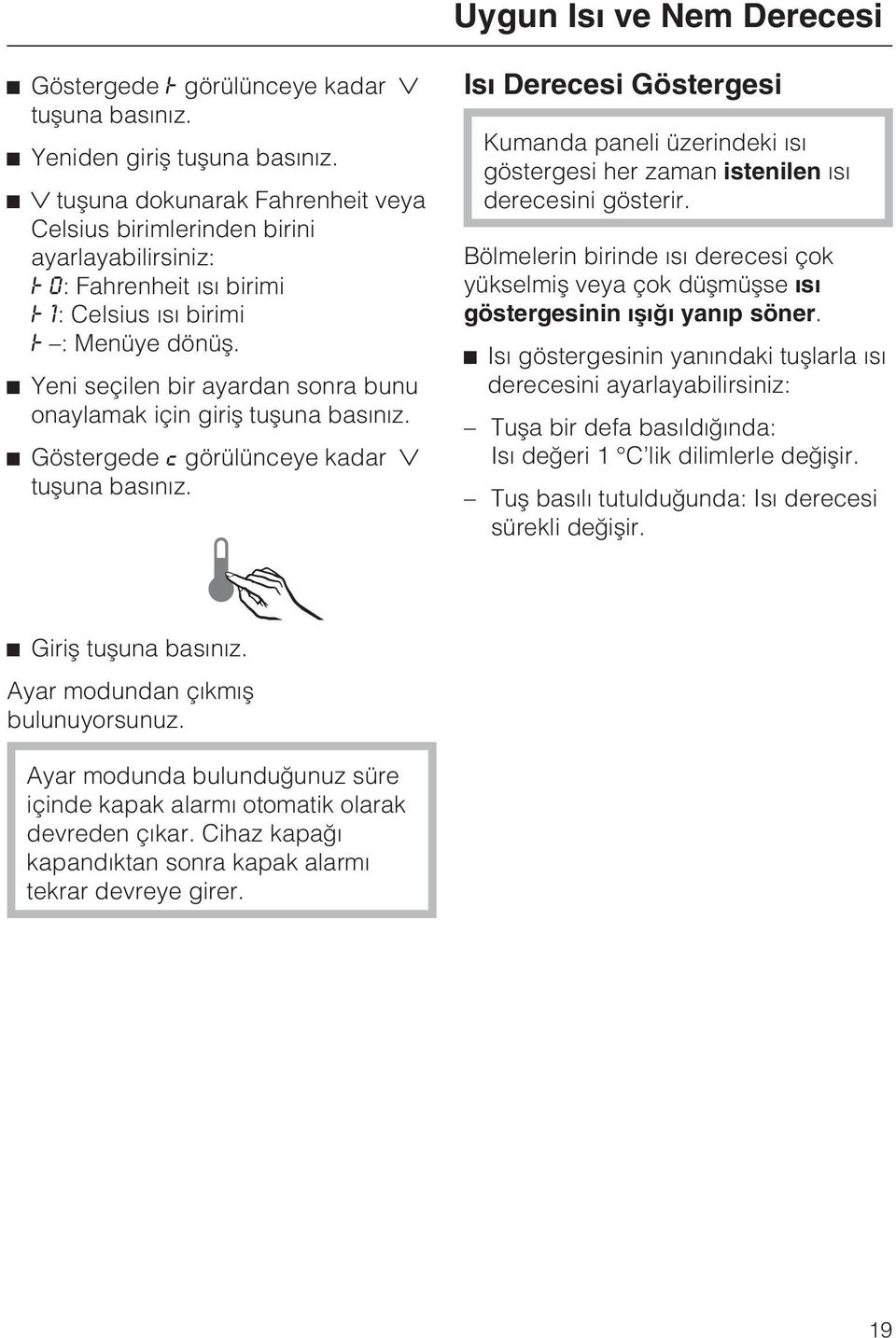 Yeni seçilen bir ayardan sonra bunu onaylamak için giriþ tuþuna basýnýz. Göstergede c görülünceye kadar tuþuna basýnýz.