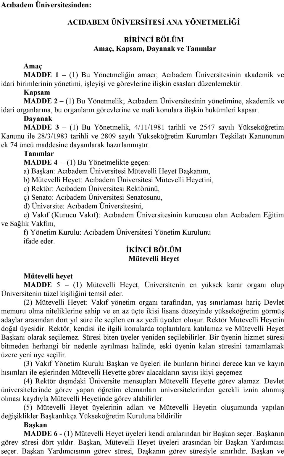 Kapsam MADDE 2 (1) Bu Yönetmelik; Acıbadem Üniversitesinin yönetimine, akademik ve idari organlarına, bu organların görevlerine ve mali konulara ilişkin hükümleri kapsar.