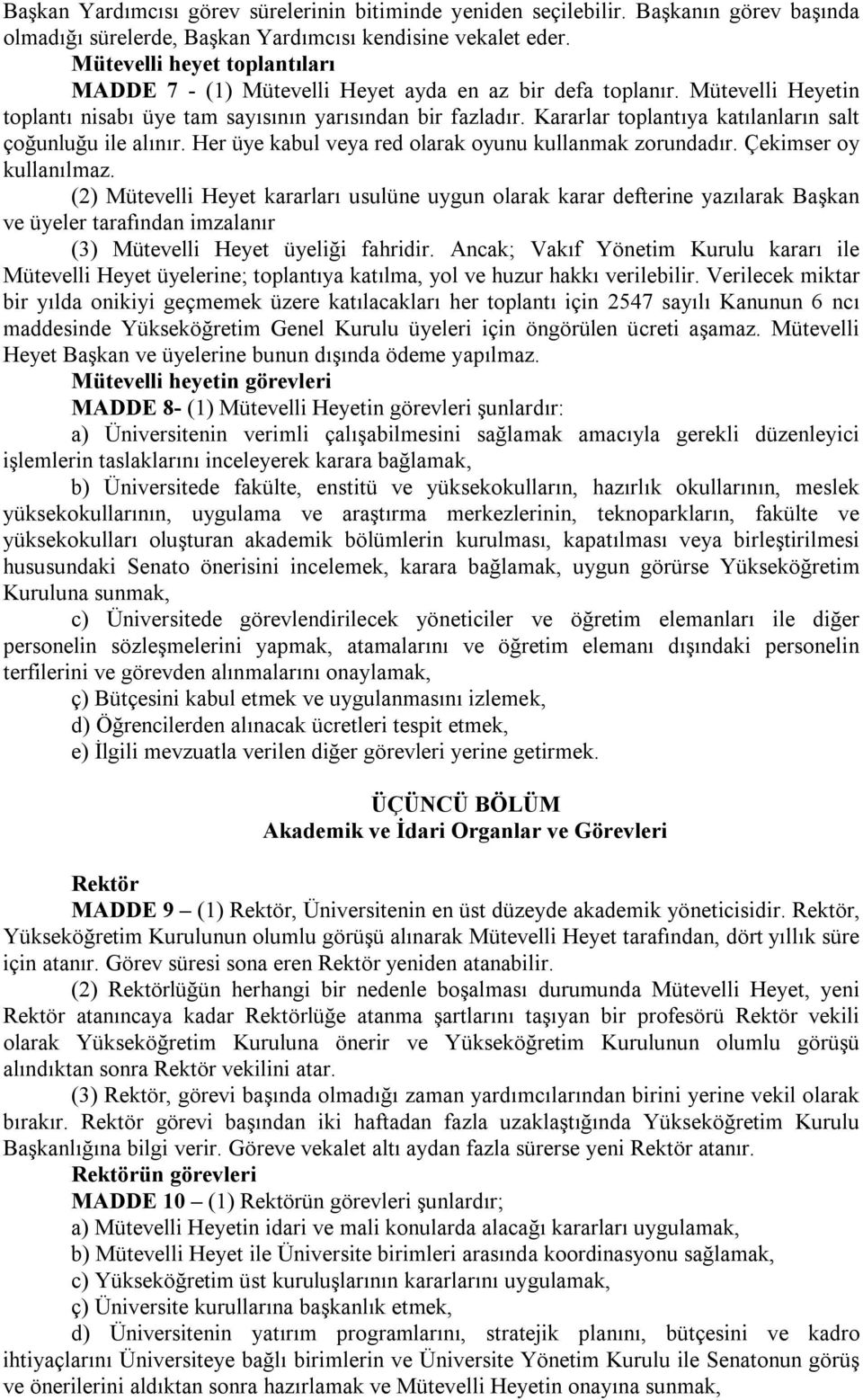 Kararlar toplantıya katılanların salt çoğunluğu ile alınır. Her üye kabul veya red olarak oyunu kullanmak zorundadır. Çekimser oy kullanılmaz.