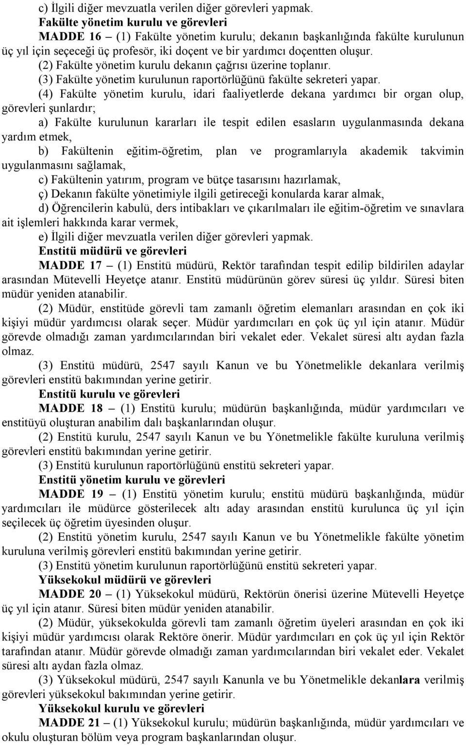 (2) Fakülte yönetim kurulu dekanın çağrısı üzerine toplanır. (3) Fakülte yönetim kurulunun raportörlüğünü fakülte sekreteri yapar.