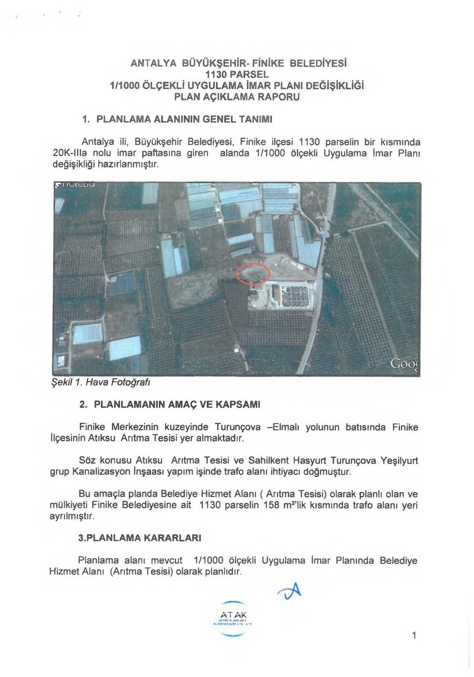 hazırlanmıştır. Şekil 1. Hava Fotoğrafı 2. PLANLAMANIN AMAÇ VE KAPSAMI Finike Merkezinin kuzeyinde Turunçova -Elmalı yolunun batısında Finike İlçesinin Atıksu Arıtma Tesisi yer almaktadır.