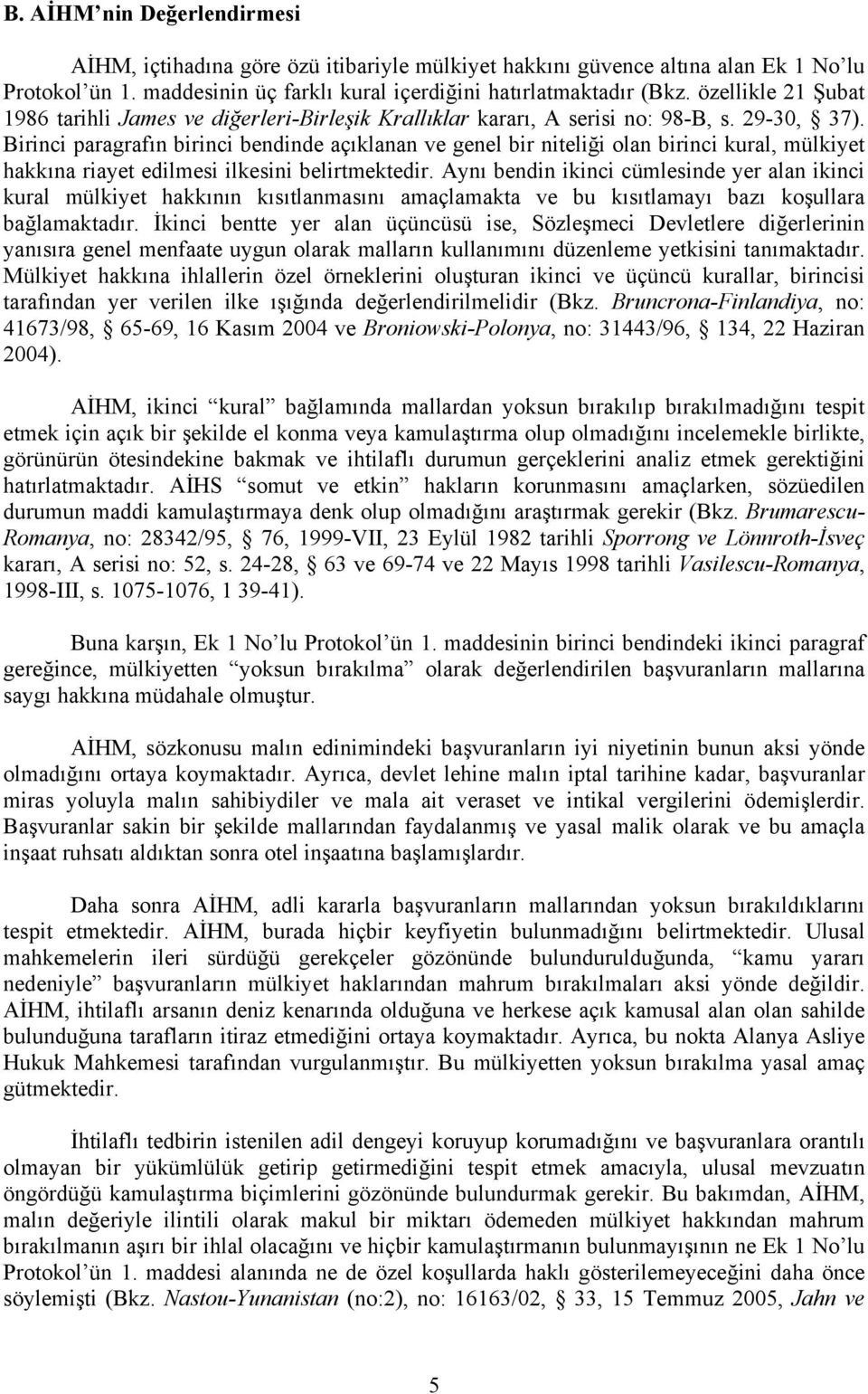 Birinci paragrafın birinci bendinde açıklanan ve genel bir niteliği olan birinci kural, mülkiyet hakkına riayet edilmesi ilkesini belirtmektedir.