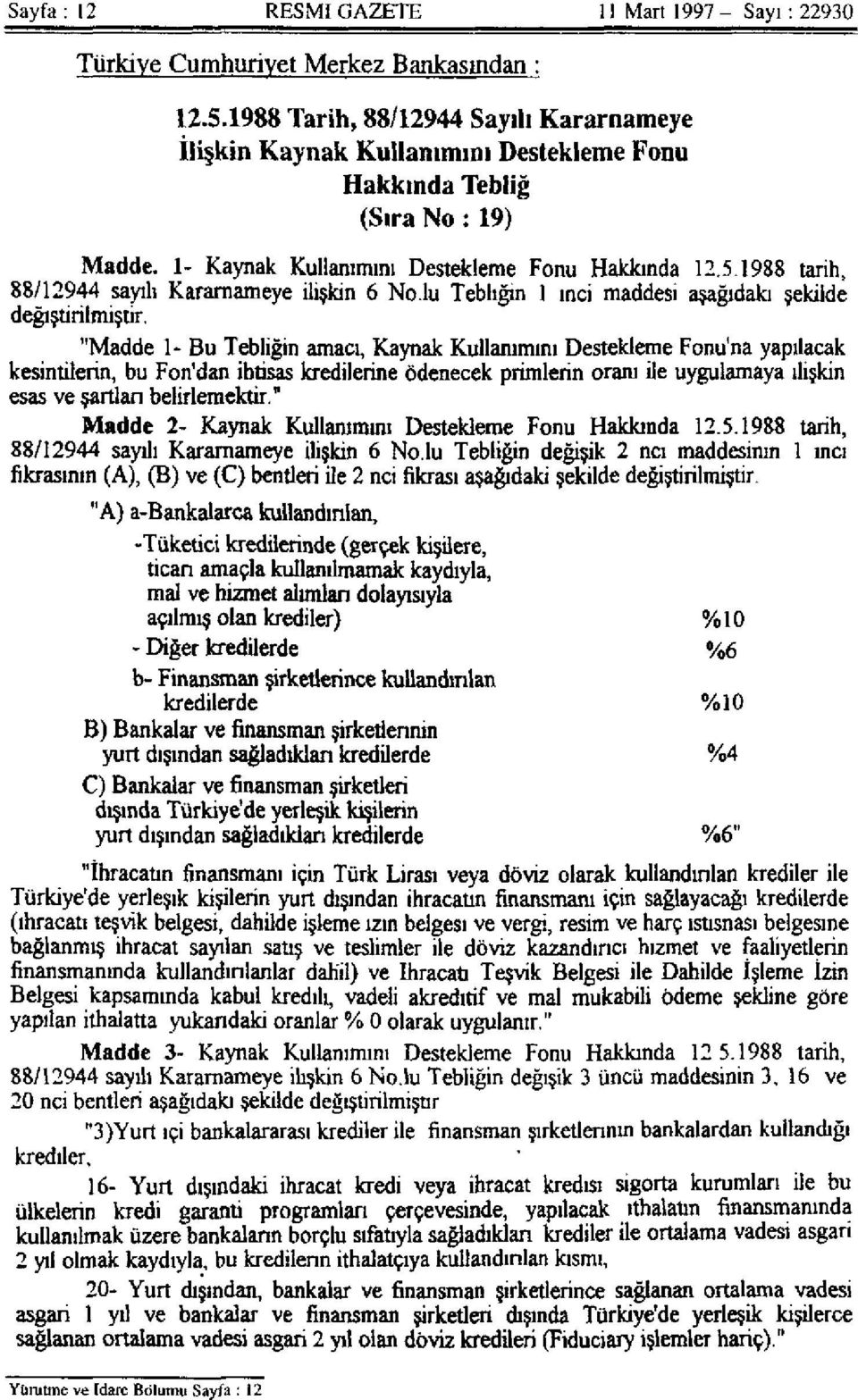 1988 tarih, 88/12944 sayılı Kararnameye ilişkin 6 No.lu Tebliğin 1 inci maddesi aşağıdaki şekilde değiştirilmiştir.