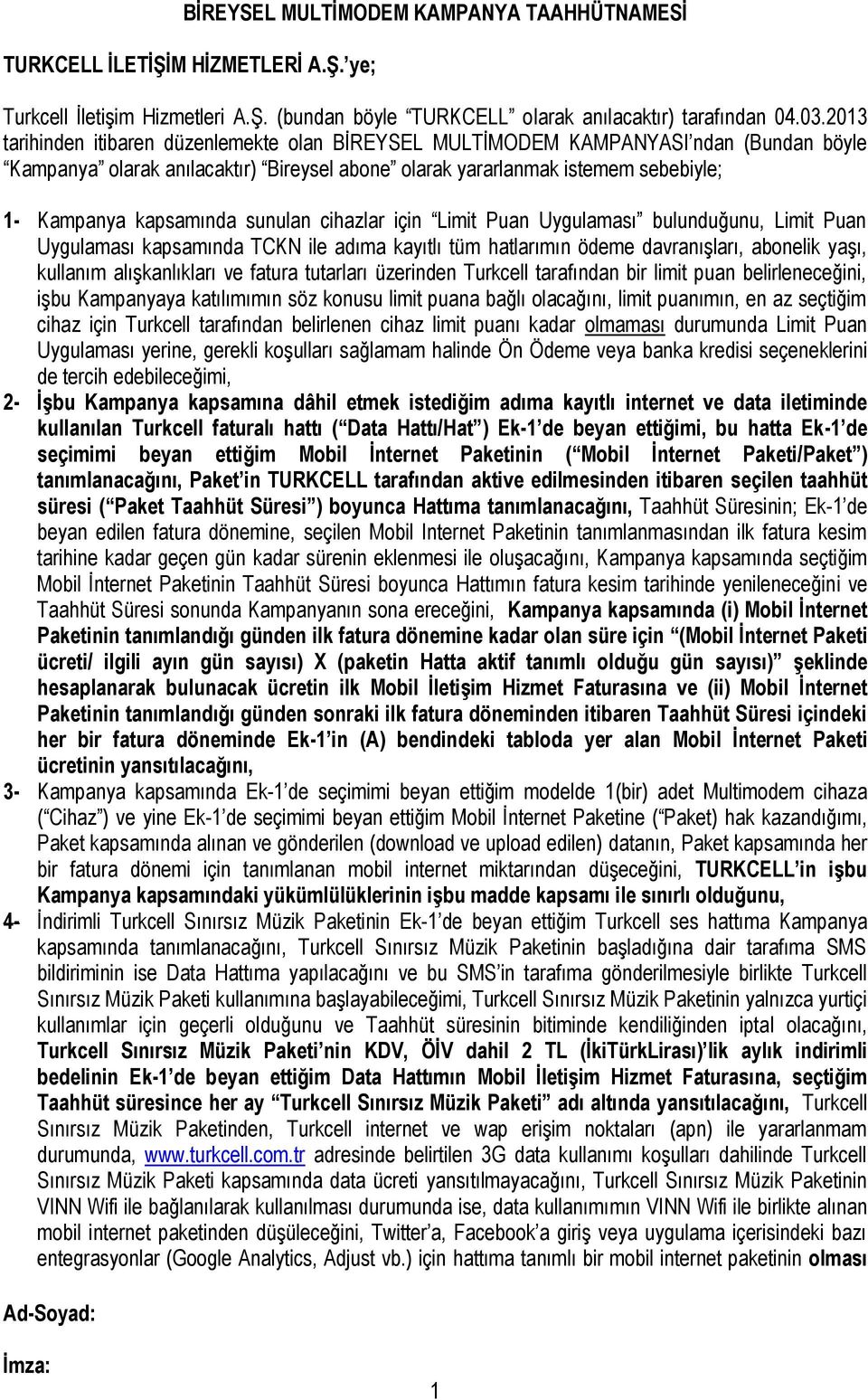 sunulan cihazlar için Limit Puan Uygulaması bulunduğunu, Limit Puan Uygulaması kapsamında TCKN ile adıma kayıtlı tüm hatlarımın ödeme davranışları, abonelik yaşı, kullanım alışkanlıkları ve fatura