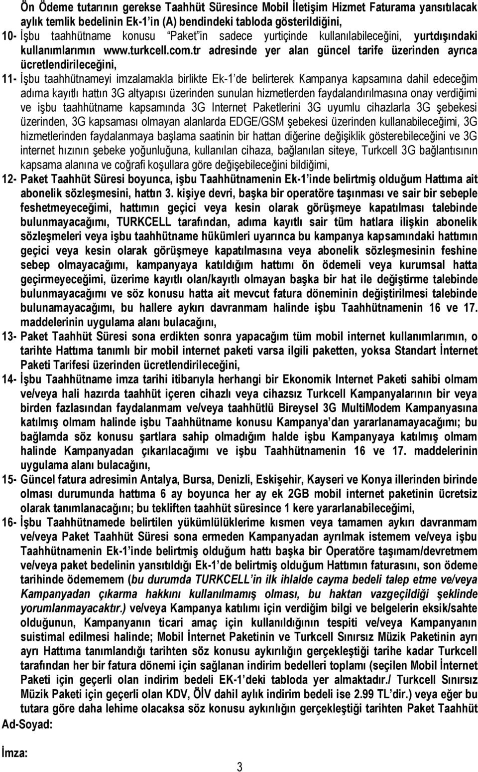 tr adresinde yer alan güncel tarife üzerinden ayrıca ücretlendirileceğini, 11- İşbu taahhütnameyi imzalamakla birlikte Ek-1 de belirterek Kampanya kapsamına dahil edeceğim adıma kayıtlı hattın 3G